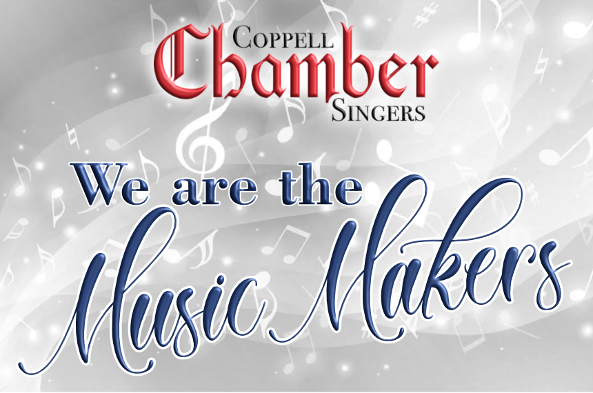 Coppell Chamber Singers: We Are The Music Makers